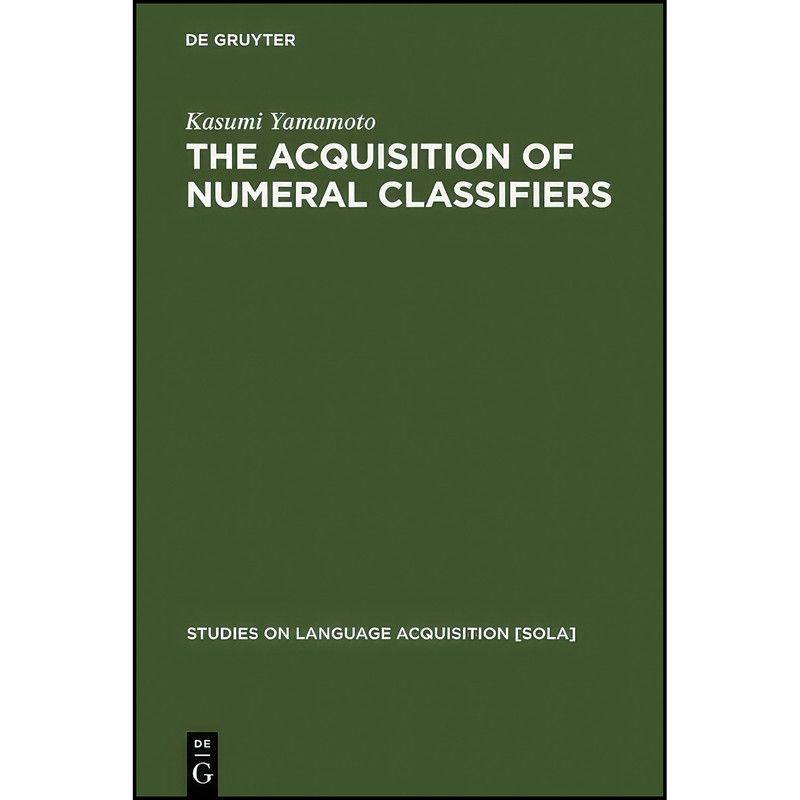 کتاب The Acquisition of Numeral Classifiers اثر Kasumi Yamamoto انتشارات Mouton de Gruyter