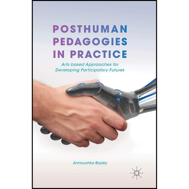 کتاب Posthuman Pedagogies in Practice اثر Annouchka Bayley انتشارات Palgrave Macmillan