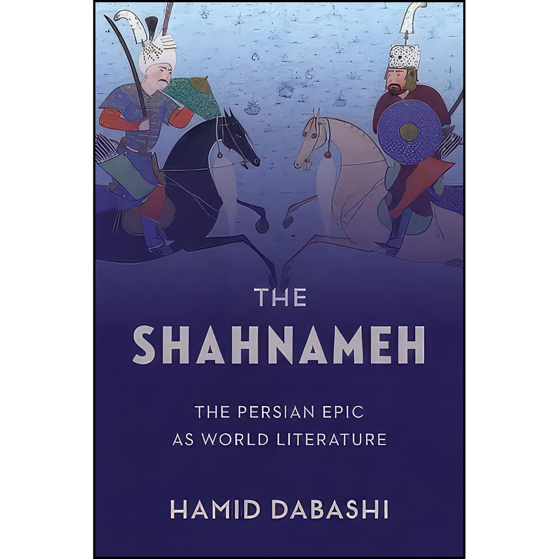 کتاب The Shahnameh اثر Hamid Dabashi انتشارات Columbia University Press