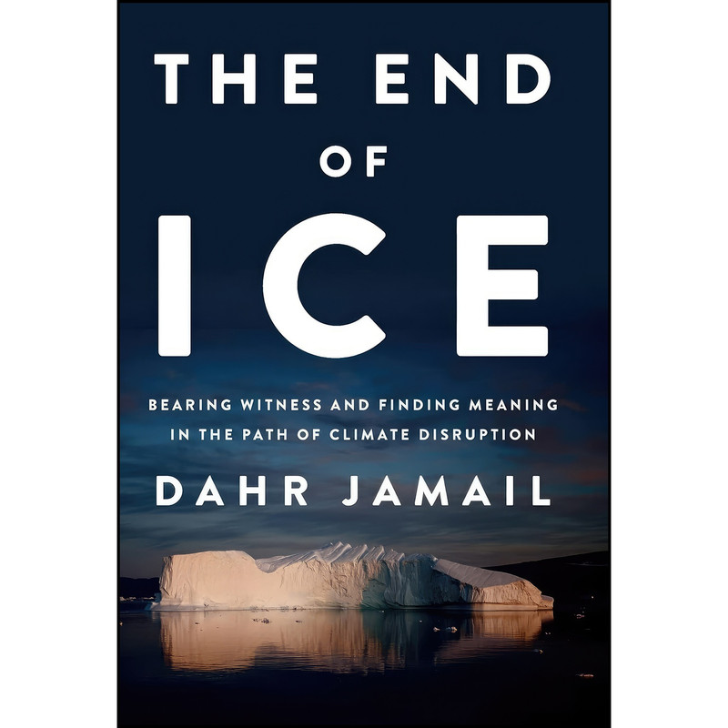 کتاب The End of Ice اثر Dahr Jamail انتشارات The New Press