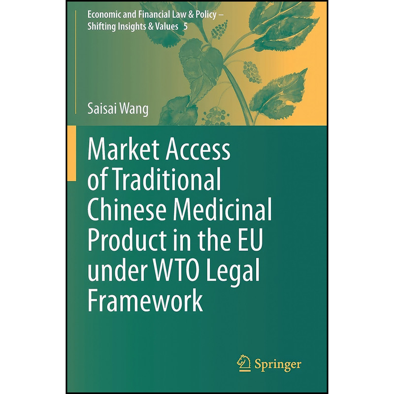 کتاب Market Access of Traditional Chinese Medicinal Product in the EU under WTO Legal Framework اثر Saisai Wang انتشارات تازه ها