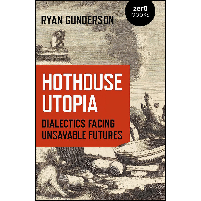 کتاب Hothouse Utopia اثر Ryan Gunderson انتشارات Zero Books