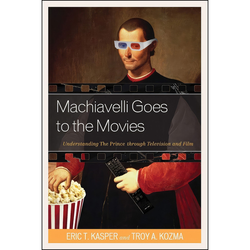 کتاب Machiavelli Goes to the Movies اثر Eric T. Kasper and Troy Kozma انتشارات Lexington Books