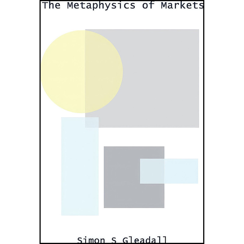 کتاب The Metaphysics of Markets اثر Simon S. Gleadall انتشارات Lulu.com