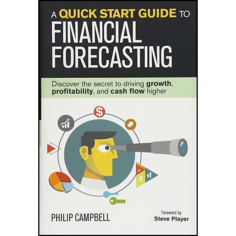 کتاب A Quick Start Guide to Financial Forecasting اثر Philip Campbell and Steve Player انتشارات Grow Succeed Publishing Llc