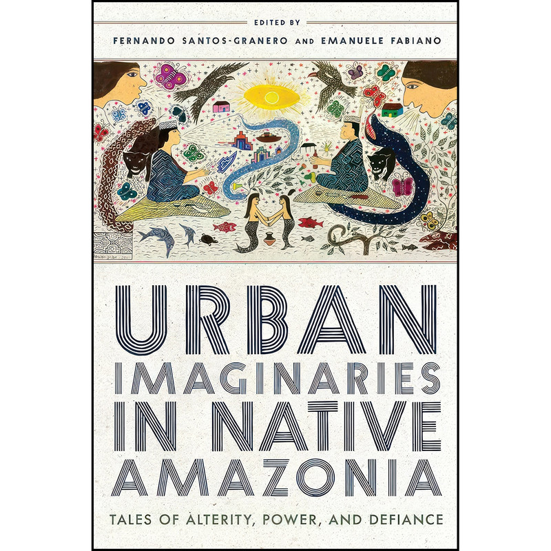 کتاب Urban Imaginaries in Native Amazonia اثر جمعي از نويسندگان انتشارات University of Arizona Press
