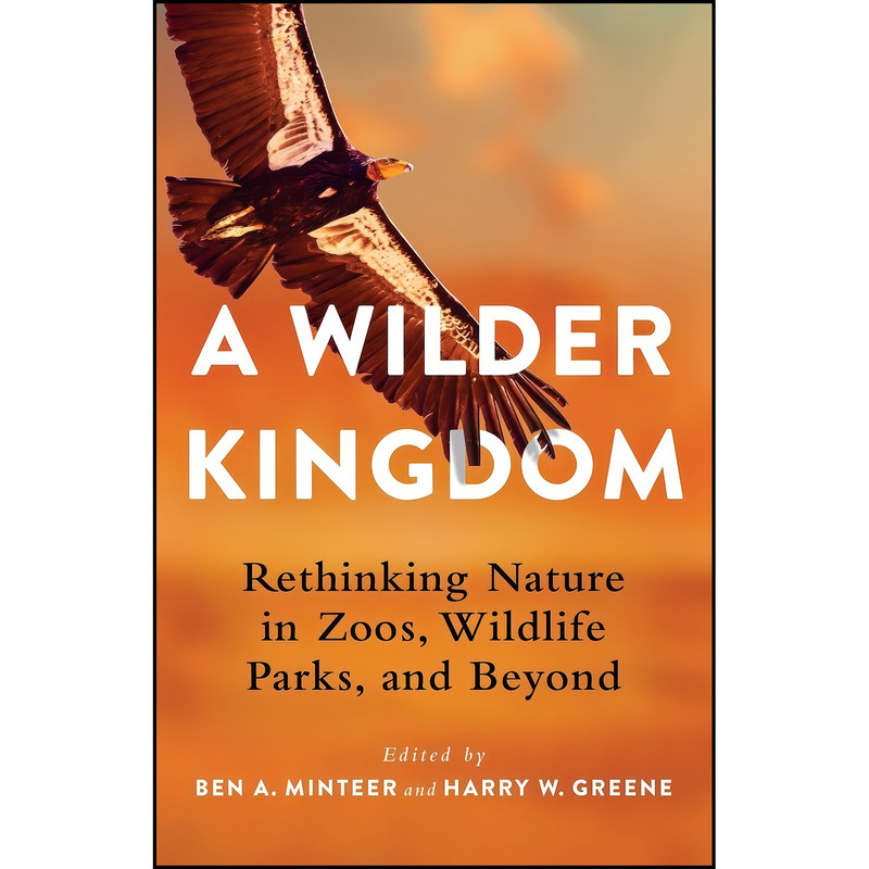 کتاب A Wilder Kingdom اثر Ben A. Minteer and Dr. Harry Greene انتشارات Columbia University Press