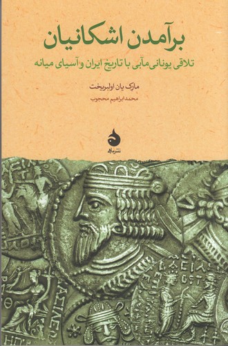 کتاب برآمدن اشکانیان- تلاقی یونانی مآبی با تاریخ ایران و آسیای میانه نشر ماهی کتاب برآمدن اشکانیان: تلاقی یونانیمآبی با تاریخ ایران و آسیای میانه نشر ماهی